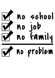 no school no job no family no problem