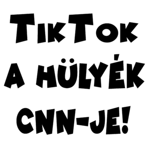 Tiktok a hülyék CNN-je